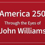 America 250: Through the Eyes of John Williams
