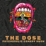 THE DOSE PSYCHEDELIC COMEDY SHOW