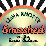 Luma Knotty at Smashed on the Rocks