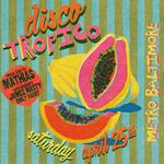 DISCO TROPICO w/ special guest Mathias and resident DJs James Nasty and Emily Rabbit