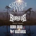 STARLIT PYRE + BURY US + BORN DEAD BASTARDS