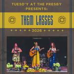 Tuesd'y at the Presby presents: Them Lasses 