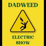 Dadweed Electric Show
