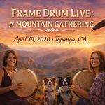 FRAME DRUM LIVE: A MOUNTAIN GATHERING, Topanga, CA