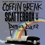 COFFIN BREAK,  SCATTERBOX, and  BETTER DAZE