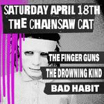 The Finger Guns, The Drowning Kind, and Bad Habit at The Chainsaw Cat!