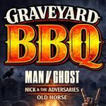 Graveyard Barbecue, Man v Ghost (EP release) Nick & The Adversaries, and Old Horse