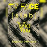 TV FACE / [slab] / Vice Vera