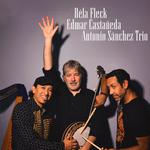 Béla Fleck, Edmar Castañeda & Antonio Sánchez