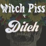 Ditch + Witch Piss