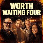Worth Waiting Four