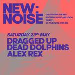 New:Noise presents Dragged Up + Dead Dolphins + Alex Rex