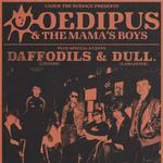 Oedipus and The Mama’s Boys + Daffodils (London) and Dull. (Lancaster)