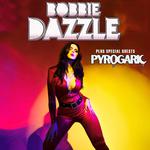 Bobbie Dazzle w/ Special Guests PYROGARIC