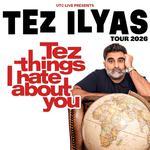 TEZ ILYAS: TEZ THINGS I HATE ABOUT YOU TOUR 2026