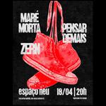 MARÉ MORTA + PENSAR DEMAIS + ZERN