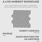 A Live Ambient Showcase: Robert Farrugia, rhubiqs and Good Weather For An Airstrike