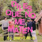 Diles Que No Me Maten & El Universo