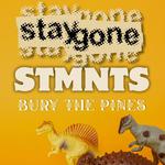 STMNTS / Stay Gone / Bury The Pines