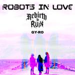 Robots in Love + Rebirth To Ruin + Gy-Ro