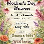 Mother's Day Matinee w/ Samara Jade & Wild Roots