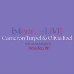 b4her... : Cameron Turpel & Olivia Itzel LIVE