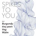 "Spikes To You"