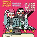 Mexican Institute of Sound + Meridian Brothers present Ruido Tovar