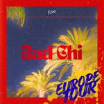 BAD CHI: EU TOUR