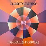 XO, Literally/Nobody, Closed Course