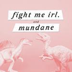 fight me irl., mundane & hiacynt