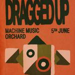 Dragged Up + Machine Music + Orchard