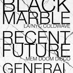 Black Marble w/ Recent Future & General Labor