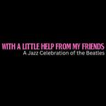 With A Little Help From My Friends:  A Jazz Celebration of the Beatles