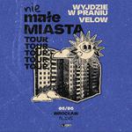 nieMałe Miasta TOUR! Velow x Wyjdzie W Praniu x Donikąd |Wrocław