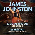 JAMES JOHNSTON | LIVE IN THE UK 2026 TOUR | BIRMINGHAM | THU 13 AUG 2026 - SOLD OUT