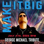"MAKE IT BIG" A GEORGE MICHAEL TRIBUTE