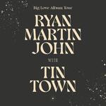 Ryan Martin John w/ Tin Town (Big Love Tour)
