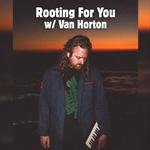 Rooting for you w/ Van Horton