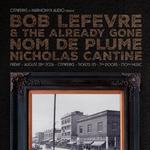 Bob Lefevre & the Already Gone + Nom De Plume + Nicholas Cantine (Pleasure People)