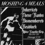 Mosh For Meals: White Knuckle Grip + Inherited + Dismembered + These Hands