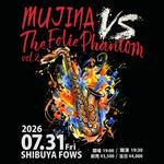 MUJINA presents.「MUJINA vs The Folie Phantom vol.2」