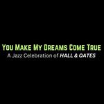You Make My Dreams Come True:  A Jazz Celebration of Hall and Oates