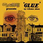 From The Ceiling - "Glue" - EP Release Party