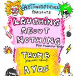 Laughing About Nothing + Thumb (Last show) + AYDS