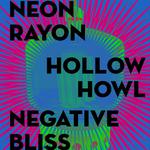 NEON RAYON // HOLLOW HOWL // NEGATIVE BLISS
