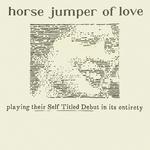 Horse Jumper of Love: playing their Self Titled Debut in its entirety