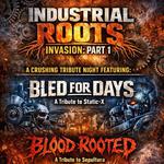 Industrial Roots Invasion: Part 1 with Bled For Days & Blood Rooted