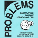 PROBLEMS, Bobcat Attack, FaceFace, Jorge Arana Trio
