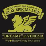 HAPPY SWING 30th Anniversary GLAY SPECIAL LIVE. We♡Happy Swing Vol.4 extra”DREAMY” in VENE